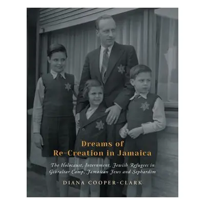 "Dreams of Re-Creation in Jamaica: The Holocaust, Internment, Jewish Refugees in Gibraltar Camp,