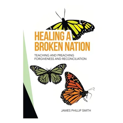 "Healing a Broken Nation: Teaching and Preaching Forgiveness and Reconciliation" - "" ("Smith Ja