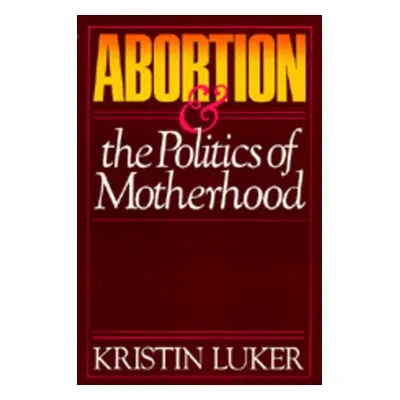 "Abortion and the Politics of Motherhood, 3" - "" ("Luker Kristin")