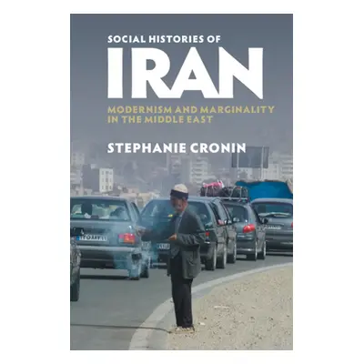 "Social Histories of Iran: Modernism and Marginality in the Middle East" - "" ("Cronin Stephanie