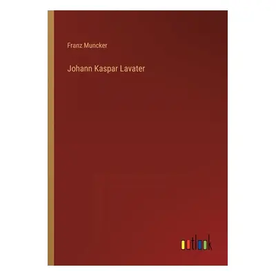 "Johann Kaspar Lavater" - "" ("Muncker Franz")