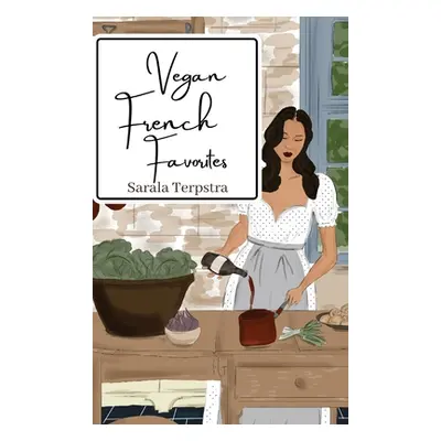 "Vegan French Favorites: 30 Beloved French Recipes Reimagined" - "" ("Terpstra Sarala")