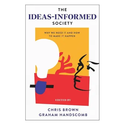 "The Ideas-Informed Society: Why We Need It and How to Make It Happen" - "" ("Brown Chris")