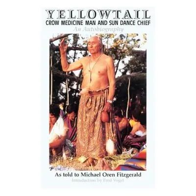 "Yellowtail, Crow Medicine Man and Sun Dance Chief: An Autobiography" - "" ("Fitzgerald Michael 