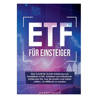 "Etf fr Einsteiger: Eine Schritt-fr-Schritt-Anleitung zum Investieren in Etfs, Anleihen und Inde