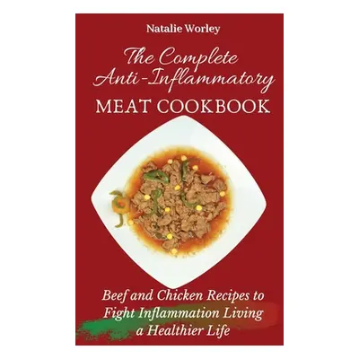 "The Complete Anti-Inflammatory Meat Cookbook: Beef and Chicken Recipes to Fight Inflammation li