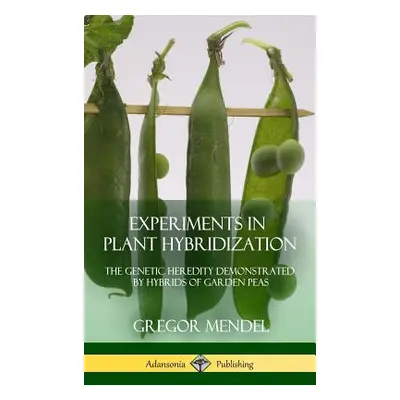 "Experiments in Plant Hybridization: The Genetic Heredity Demonstrated by Hybrids of Garden Peas