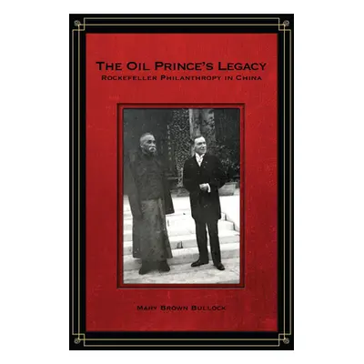 "The Oil Prince's Legacy: Rockefeller Philanthropy in China" - "" ("Bullock Mary")