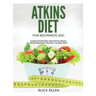 "Atkins Diet for Beginners 2021: Easier to Follow Than Keto, Paleo, Mediterranean or Low-Calorie