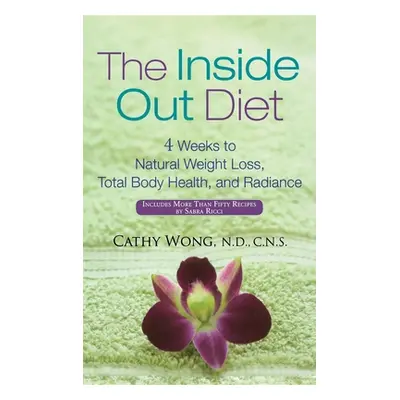 "The Inside Out Diet: 4 Weeks to Natural Weight Loss, Total Body Health, and Radiance" - "" ("Wo