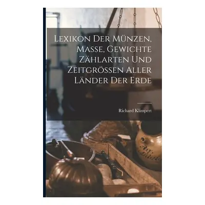 "Lexikon Der Mnzen, Masse, Gewichte Zhlarten Und Zeitgrssen Aller Lnder Der Erde" - "" ("Klimper