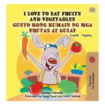 "I Love to Eat Fruits and Vegetables Gusto Kong Kumain ng mga Prutas at Gulay: English Tagalog B