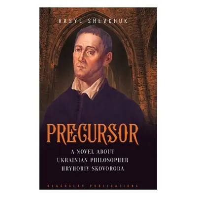 "Precursor: A Novel about Ukrainian Philosopher Hryhoriy Skovoroda" - "" ("Shevchuk Vasyl")