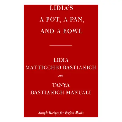 "Lidia's a Pot, a Pan, and a Bowl: Simple Recipes for Perfect Meals: A Cookbook" - "" ("Bastiani