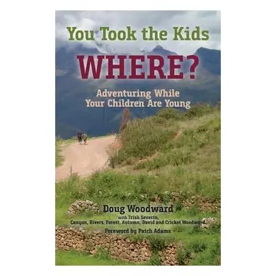 "You Took the Kids Where?: Adventuring While Your Children Are Young" - "" ("Woodward Doug")