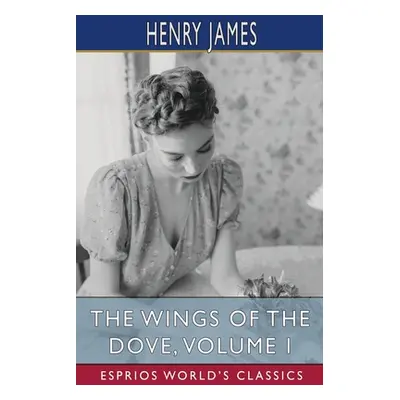 "The Wings of the Dove, Volume I (Esprios Classics)" - "" ("James Henry")