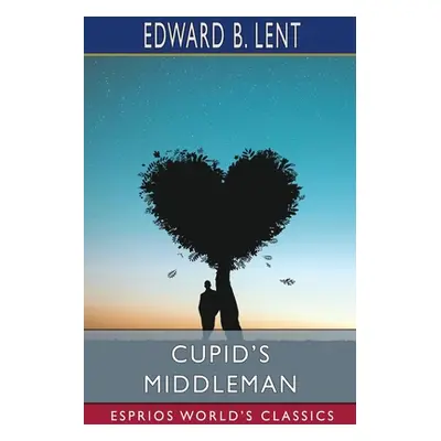 "Cupid's Middleman (Esprios Classics)" - "" ("Lent Edward B.")