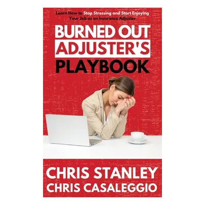 "Burned Out Adjuster's Playbook" - "" ("Stanley Chris")