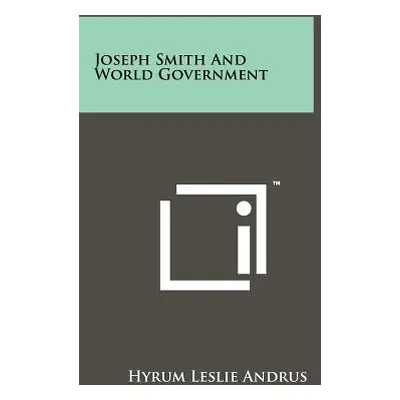 "Joseph Smith And World Government" - "" ("Andrus Hyrum Leslie")