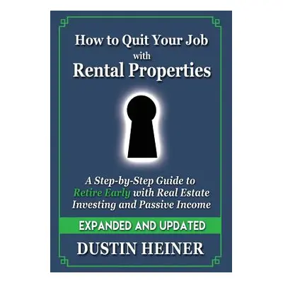 "How to Quit Your Job with Rental Properties: Expanded and Updated - A Step-by-Step Guide to Ret