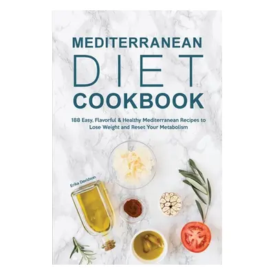 "Mediterranean Diet Cookbook: 188 Easy, Flavorful & Healthy Mediterranean Recipes to Lose Weight