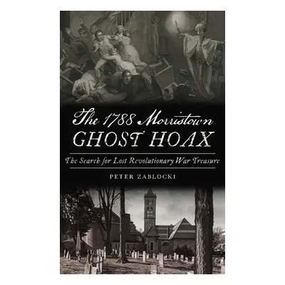 "1788 Morristown Ghost Hoax: The Search for Lost Revolutionary War Treasure" - "" ("Zablocki Pet