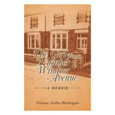 "The Girl from Number 7, Windsor Avenue: A Memoir" - "" ("Worthington Vivienne Grilliot")