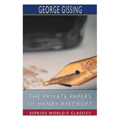 "The Private Papers of Henry Ryecroft (Esprios Classics)" - "" ("Gissing George")