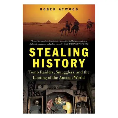 "Stealing History: Tomb Raiders, Smugglers, and the Looting of the Ancient World" - "" ("Atwood 