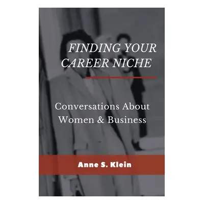 "Finding Your Career Niche: Conversations About Women & Business" - "" ("Klein Anne S.")