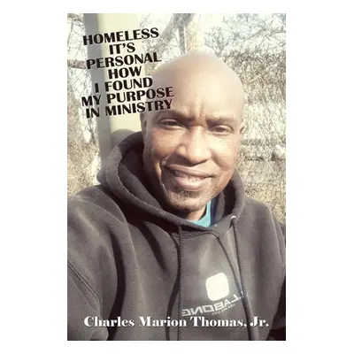 "Homeless It's Personal How I Found My Purpose in Ministry" - "" ("Thomas Charles Marion Jr.")