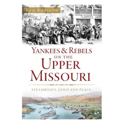 "Yankees & Rebels on the Upper Missouri: Steamboats, Gold and Peace" - "" ("Robison Ken")