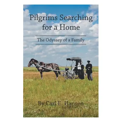 "Pilgrims Searching for a Home: The Odyssey of a Family" - "" ("Hansen Carl E.")