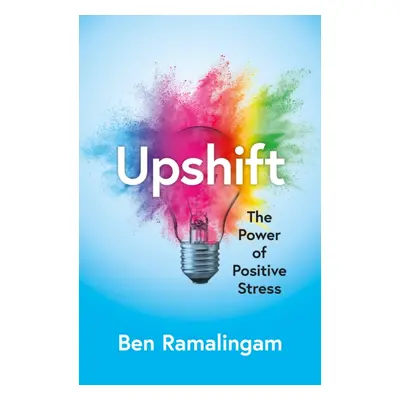 Upshift - Turning Pressure into Performance and Crisis into Creativity (Ramalingam Ben)