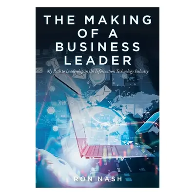 "The Making of a Business Leader: My Path to Leadership in the Information Technology Industry" 