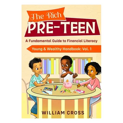 "The Rich Pre-Teen: A Fundamental Guide to Financial Literacy" - "" ("Cross William")