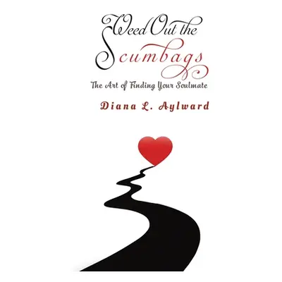 "Weed Out the Scumbags: The Art of Finding Your Soulmate" - "" ("Aylward Diana L.")