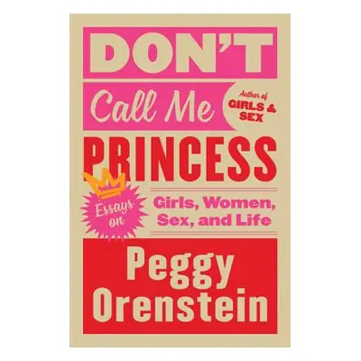 "Don't Call Me Princess: Essays on Girls, Women, Sex, and Life" - "" ("Orenstein Peggy")