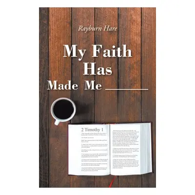 "My Faith Has Made Me ________" - "" ("Hare Rayburn")