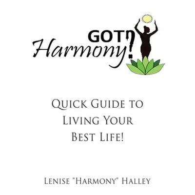 "Got Harmony?: Quick Guide to Living Your Best Life!" - "" ("Halley Lenise Harmony")