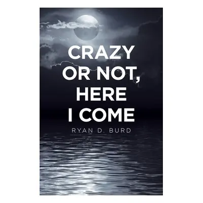 "Crazy or Not, Here I Come" - "" ("Burd Ryan D.")