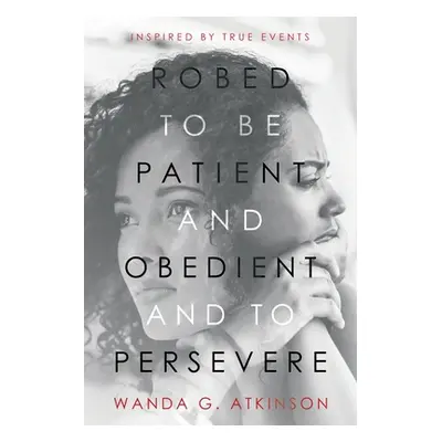 "Robed to Be Patient and Obedient and to Persevere: Inspired by True Events" - "" ("Atkinson Wan