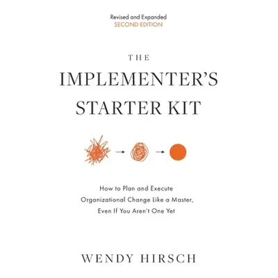 "The Implementer's Starter Kit, Second Edition: How to Plan and Execute Organizational Change Li