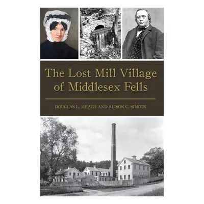 "The Lost Mill Village of Middlesex Fells" - "" ("Heath Douglas L.")