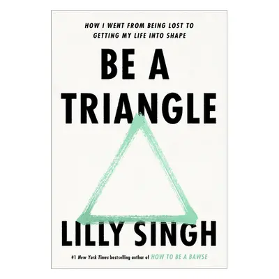 "Be a Triangle: How I Went from Being Lost to Getting My Life Into Shape" - "" ("Singh Lilly")