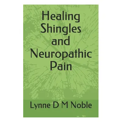 "Healing Shingles and Neuropathic Pain" - "" ("Noble Lynne D. M.")