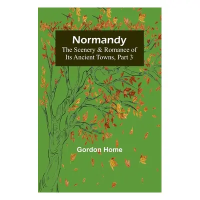 "Normandy: The Scenery & Romance of Its Ancient Towns, Part 3" - "" ("Home Gordon")