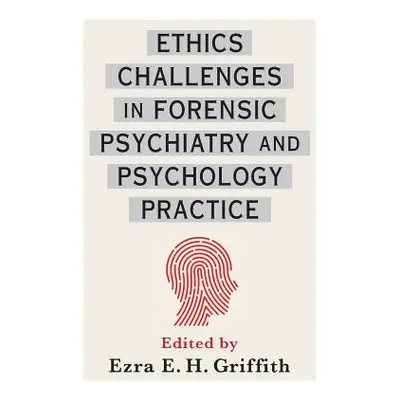 "Ethics Challenges in Forensic Psychiatry and Psychology Practice" - "" ("Griffith Ezra")