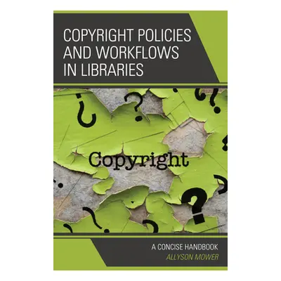 "Copyright Policies and Workflows in Libraries: A Concise Handbook" - "" ("Mower Allyson")