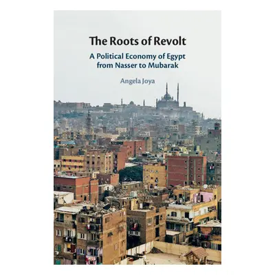 "The Roots of Revolt: A Political Economy of Egypt from Nasser to Mubarak" - "" ("Joya Angela")